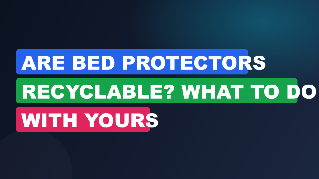 Are Bed Protectors Recyclable? What to Do With Yours