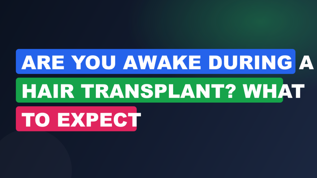 Are You Awake During a Hair Transplant? What to Expect