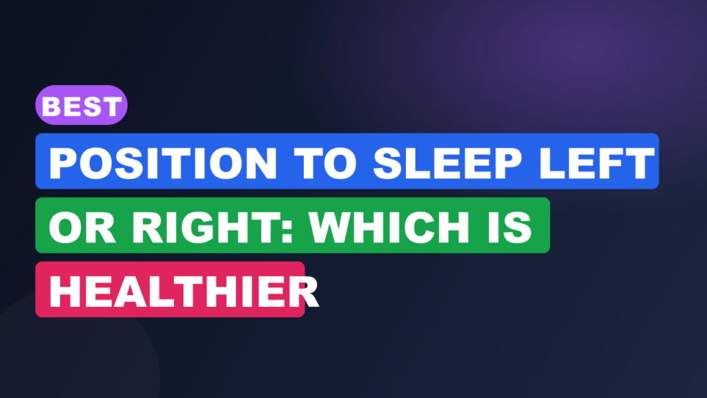 Best Position To Sleep Left Or Right: Which Is Healthier