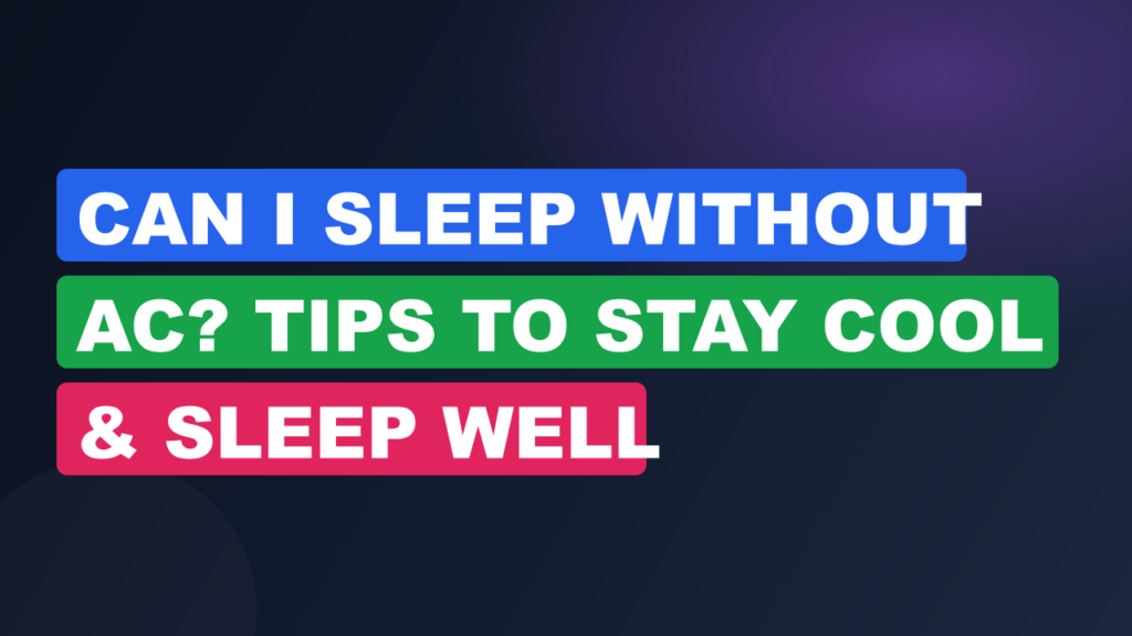 Can I Sleep Without AC? Tips to Stay Cool & Sleep Well