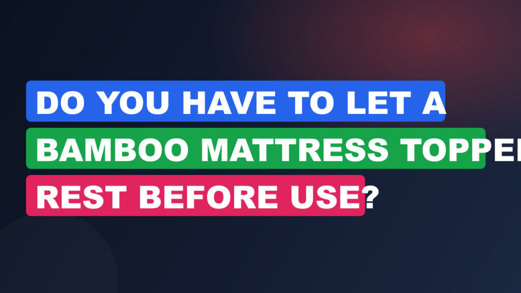 Do You Have to Let a Bamboo Mattress Topper Rest Before Use?