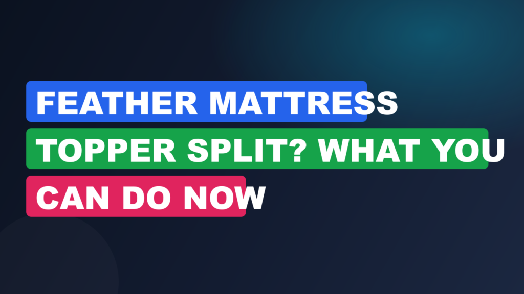 Feather Mattress Topper Split? What You Can Do Now