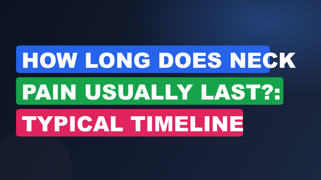 How Long Does Neck Pain Usually Last?: Typical Timeline