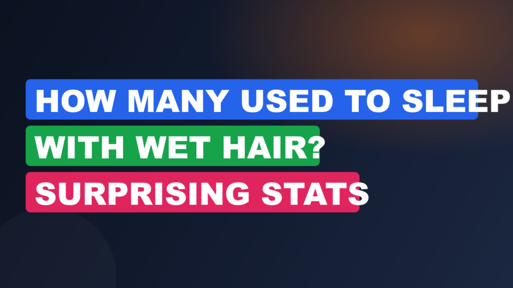 How Many Used to Sleep with Wet Hair? Surprising Stats