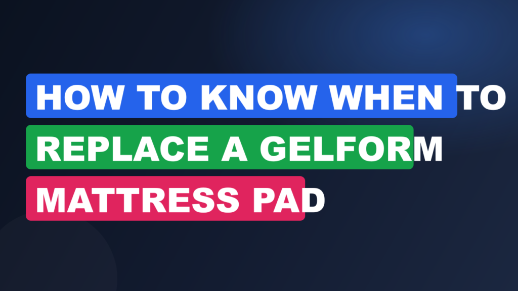 How to Know When to Replace a Gelform Mattress Pad