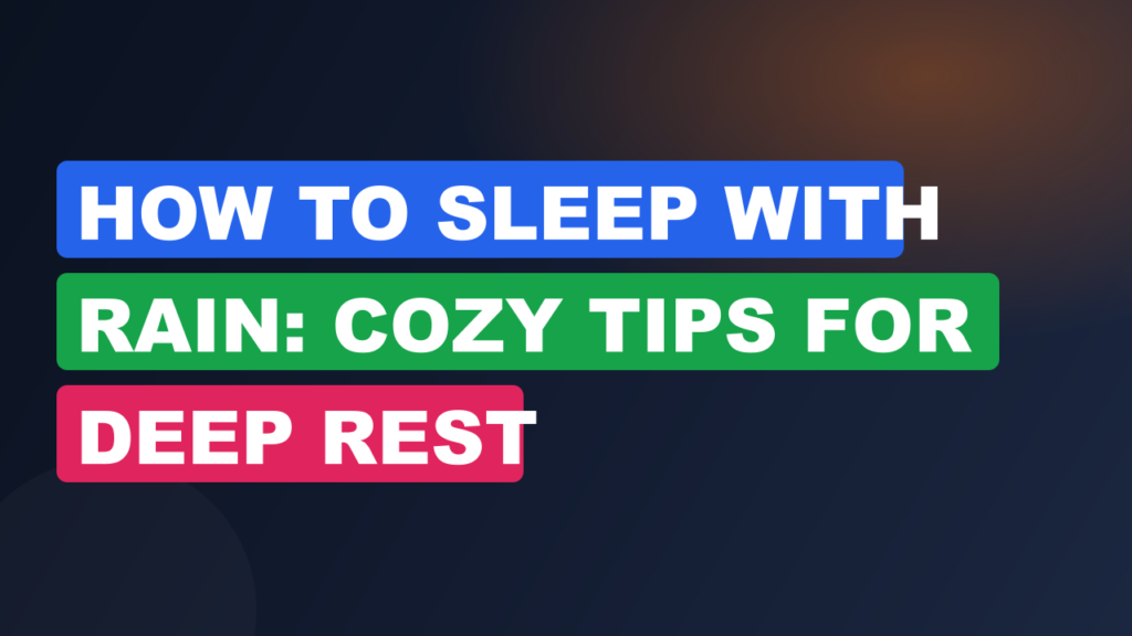 How To Sleep With Rain: Cozy Tips For Deep Rest