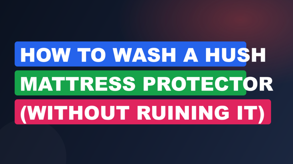 How to Wash a Hush Mattress Protector (Without Ruining It)