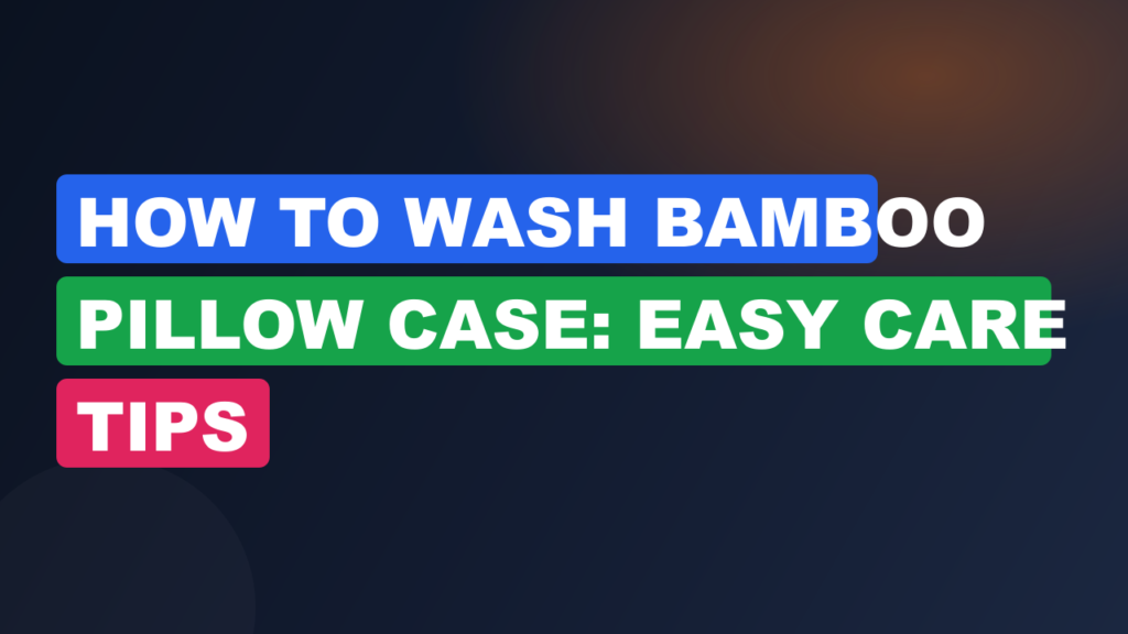How To Wash Bamboo Pillow Case: Easy Care Tips