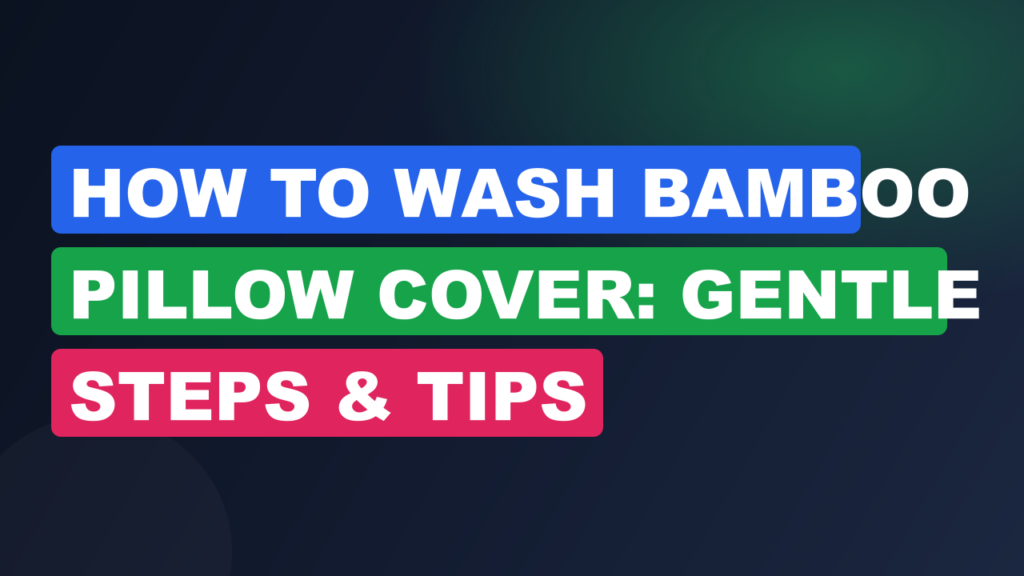 How To Wash Bamboo Pillow Cover: Gentle Steps & Tips