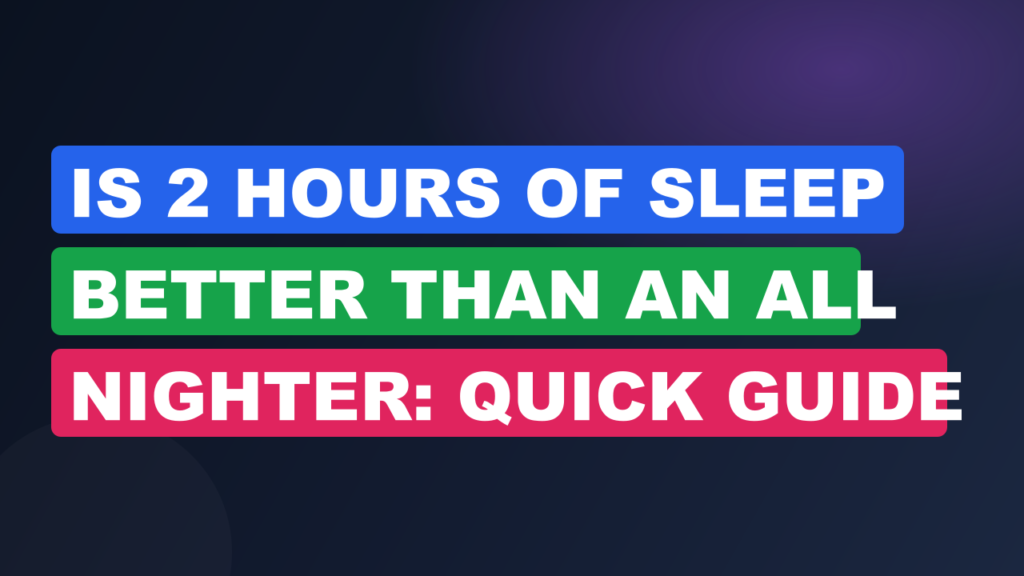 Is 2 Hours Of Sleep Better Than An All Nighter: Quick Guide