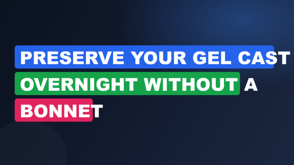 Preserve Your Gel Cast Overnight Without a Bonnet