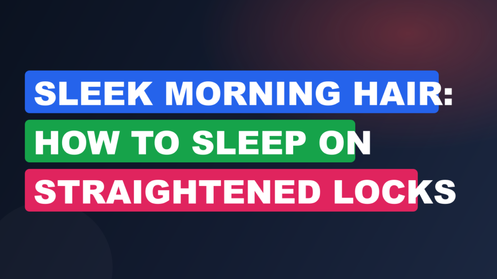 Sleek Morning Hair: How to Sleep on Straightened Locks