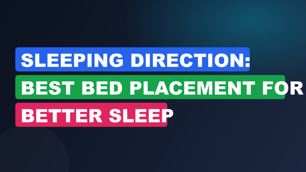 Sleeping Direction: Best Bed Placement For Better Sleep