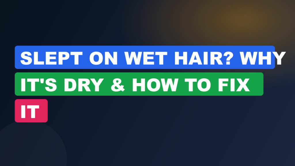 Slept on Wet Hair? Why It's Dry & How to Fix It