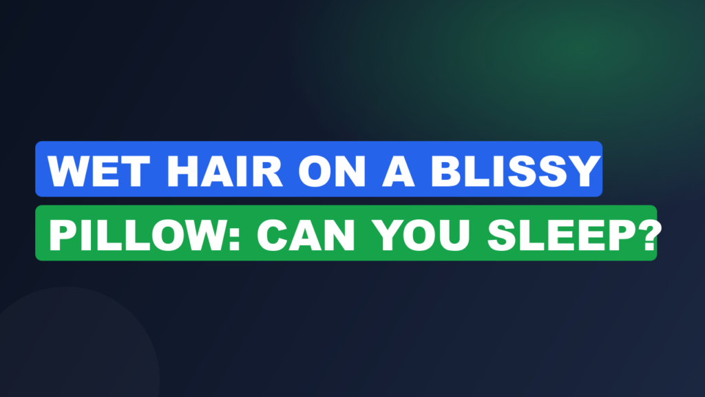 Wet Hair on a Blissy Pillow: Can You Sleep?