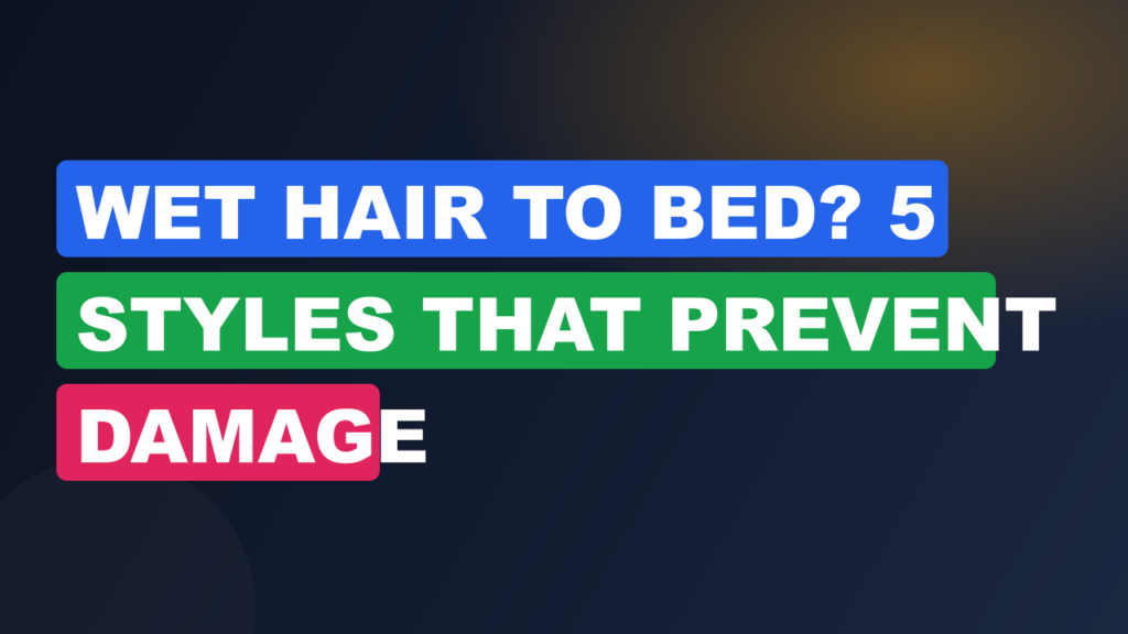 Wet Hair to Bed? 5 Styles That Prevent Damage