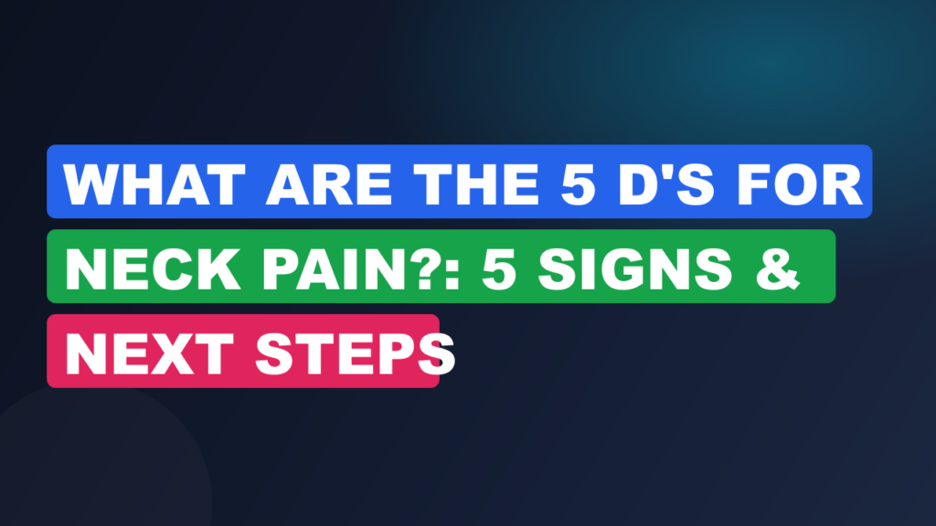 What Are The 5 D's For Neck Pain?: 5 Signs & Next Steps