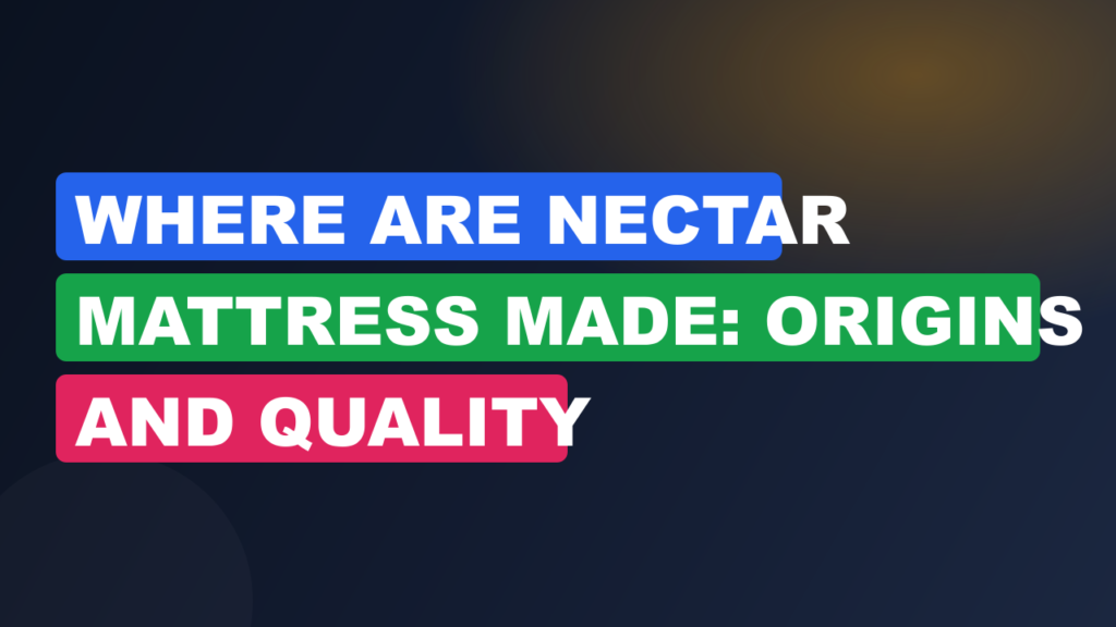 Where Are Nectar Mattress Made: Origins And Quality