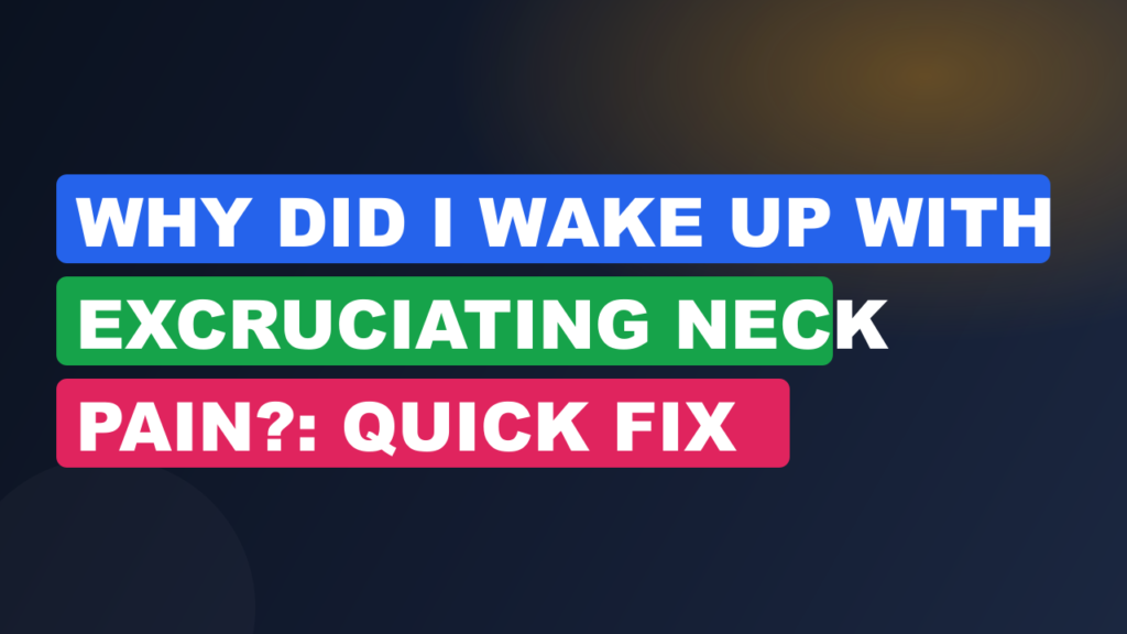 Why Did I Wake Up With Excruciating Neck Pain?: Quick Fix