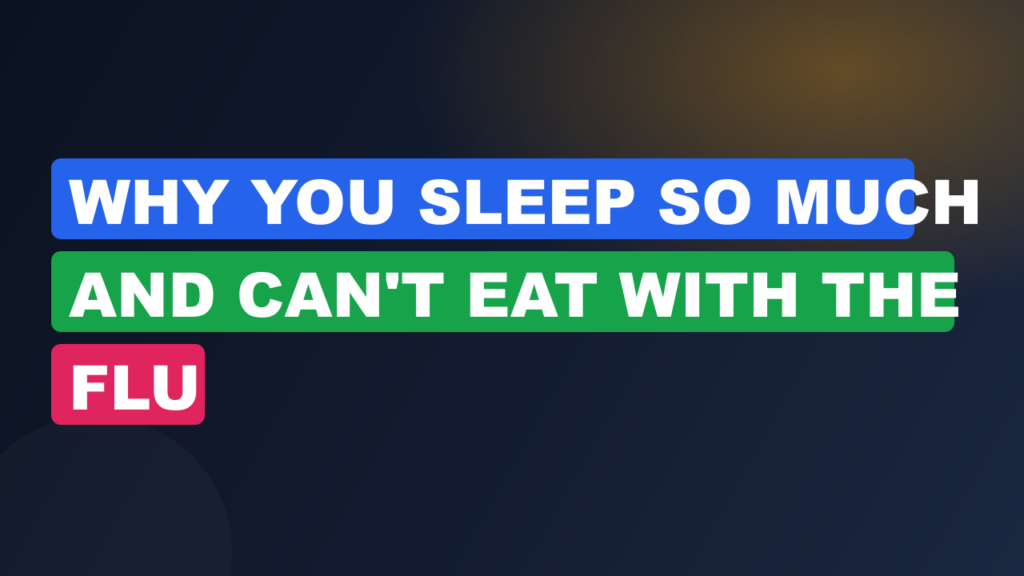Why You Sleep So Much and Can't Eat with the Flu